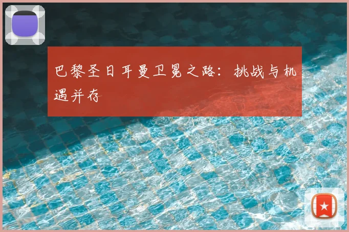 巴黎圣日耳曼卫冕之路：挑战与机遇并存