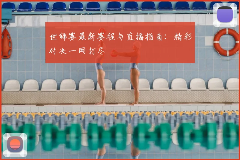 世锦赛最新赛程与直播指南：精彩对决一网打尽