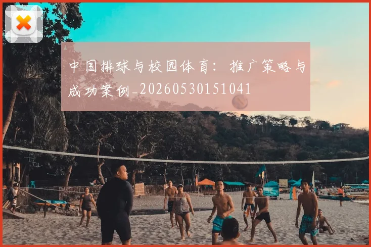 中国排球与校园体育:推广策略与成功案例_20260530151041