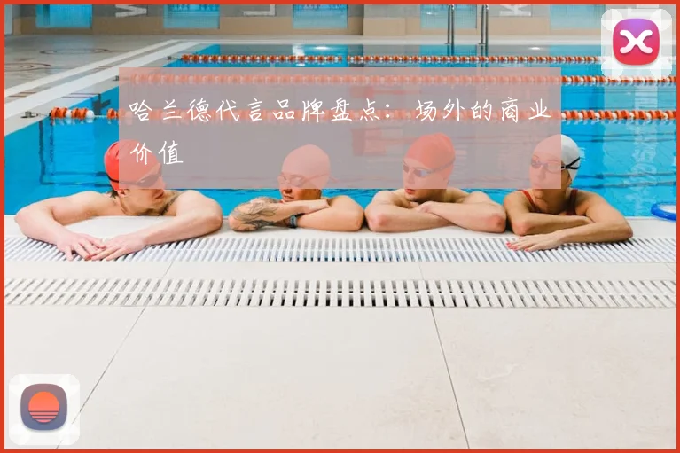 哈兰德代言品牌盘点：场外的商业价值